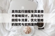高效出行回程车流量提升策略探讨，高效出行回程车流量，优化策略的探究与实践案例分析