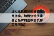 虚拟主机搭建网站的实用指南,如何快速搭建自己品牌的虚拟主机并实现网站?