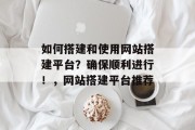 如何搭建和使用网站搭建平台?确保顺利进行!,网站搭建平台推荐