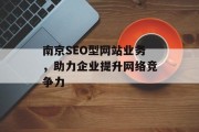 南京SEO型网站业务，助力企业提升网络竞争力