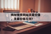 揭秘搜索网站流量价值,流量价格几何? 揭秘搜索网站流量价值,流量价格几何?