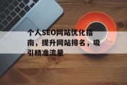 个人SEO网站优化指南,提升网站排名,吸引精准流量 个人SEO网站优化指南,提升网站排名,吸引精准流量