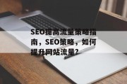 SEO提高流量策略指南,SEO策略,如何提升网站流量?