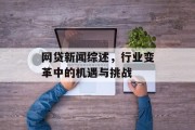 网贷新闻综述,行业变革中的机遇与挑战 网贷新闻综述,行业变革中的机遇与挑战