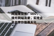 网站建设推广SEO,提升网站流量,实现企业品牌价值最大化 网站建设推广SEO,提升网站流量,实现企业品牌价值最大化