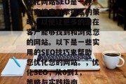 优化网站SEO是一种提高搜索引擎排名的策略，以便让更多的潜在客户能够找到和浏览您的网站。以下是一些实用的SEO技巧来帮助您优化您的网站。，优化SEO，从0到1，策略与实践指南