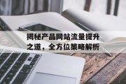 揭秘产品网站流量提升之道,全方位策略解析 揭秘产品网站流量提升之道,全方位策略解析