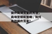提升商场流量的方法,商场营销新策略,如何有效提升流量?