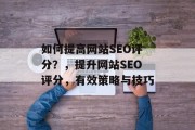 如何提高网站SEO评分？，提升网站SEO评分，有效策略与技巧