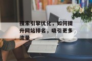 搜索引擎优化,如何提升网站排名,吸引更多流量 搜索引擎优化,如何提升网站排名,吸引更多流量
