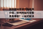 郑州网站搭建托管服务介绍,郑州网站托管服务有哪些?一站式解决问题! 郑州网站搭建托管服务介绍,郑州网站托管服务有哪些?一站式解决问题!
