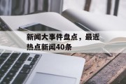 新闻大事件盘点,最近热点新闻40条 新闻大事件盘点,最近热点新闻40条