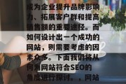 在当前的数字化时代,网站的建设和运营已经成为企业提升品牌影响力、拓展客户群和提高销售额的重要途径。而如何设计出一个成功的网站,则需要考虑的因素众多。下面我们将从何为网站符合SEO的角度进行探讨。,网站SEO分析,构建成功网站的要素与策略 在当前的数字化时代,网站的建设和运营已经成为企业提升品牌影响力、拓展客户群和提高销售额的重要途径。而如何设计出一个成功的网站,则需要考虑的因素众多。下面我们将从何为网站符合SEO的角度进行探讨。,网站SEO分析,构建成功网站的要素与策略