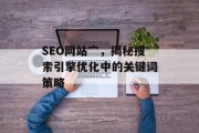 SEO网站宀,揭秘搜索引擎优化中的关键词策略 SEO网站宀,揭秘搜索引擎优化中的关键词策略