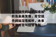 星空插件网站的深度解析及未来发展，星空插件网站深度解析，未来发展概览与趋势分析