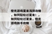 橙光游戏夏末浅初攻略,如何轻松过夏末!,如何轻松过夏末,橙光游戏新手攻略 橙光游戏夏末浅初攻略,如何轻松过夏末!,如何轻松过夏末,橙光游戏新手攻略