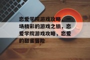 恋爱学院游戏攻略,一场精彩的游戏之旅,恋爱学院游戏攻略,恋爱的甜蜜冒险 恋爱学院游戏攻略,一场精彩的游戏之旅,恋爱学院游戏攻略,恋爱的甜蜜冒险