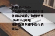 利用 Buffalo网站插件轻松创建个性化网站体验,如何使用 Buffalo网站插件快速创建个性化的网站? 利用 Buffalo网站插件轻松创建个性化网站体验,如何使用 Buffalo网站插件快速创建个性化的网站?