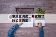 客流量调试,商业成功的关键因素 客流量调试,商业成功的关键因素