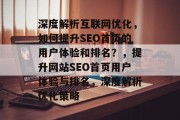 深度解析互联网优化，如何提升SEO首页的用户体验和排名？，提升网站SEO首页用户体验与排名，深度解析优化策略