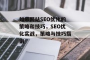 如皋网站SEO优化的策略和技巧,SEO优化实战,策略与技巧指南 如皋网站SEO优化的策略和技巧,SEO优化实战,策略与技巧指南