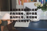 提高销售流量转化结果的有效策略,提升销售额与转化率,有效策略分析与实践指导 提高销售流量转化结果的有效策略,提升销售额与转化率,有效策略分析与实践指导