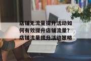 店铺无流量提升活动如何有效提升店铺流量?店铺流量提升活动策略