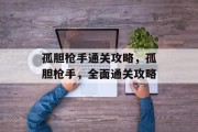 孤胆枪手通关攻略,孤胆枪手,全面通关攻略 孤胆枪手通关攻略,孤胆枪手,全面通关攻略