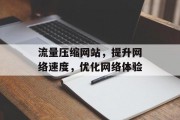 流量压缩网站,提升网络速度,优化网络体验 流量压缩网站,提升网络速度,优化网络体验