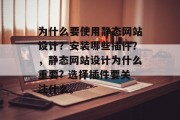 为什么要使用静态网站设计?安装哪些插件?,静态网站设计为什么重要? 选择插件要关注什么。 为什么要使用静态网站设计?安装哪些插件?,静态网站设计为什么重要? 选择插件要关注什么。