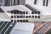 中国网站排名，解析我国互联网行业的竞争格局与发展趋势