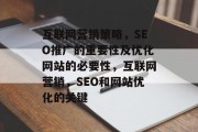 互联网营销策略,SEO推广的重要性及优化网站的必要性,互联网营销,SEO和网站优化的关键 互联网营销策略,SEO推广的重要性及优化网站的必要性,互联网营销,SEO和网站优化的关键