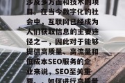 SEO（搜索引擎优化）网站优化建设是一个涉及多方面和技术的项目。在当今数字化的社会中，互联网已经成为人们获取信息的主要途径之一，因此对于能够提供高质量、高流量和低成本SEO服务的企业来说，SEO至关重要。，如何进行高质量、高流量和低成本的SEO网站优化？
