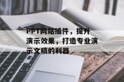 PPT网站插件，提升演示效果，打造专业演示文稿的利器