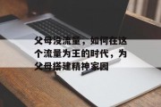 父母没流量,如何在这个流量为王的时代,为父母搭建精神家园 父母没流量,如何在这个流量为王的时代,为父母搭建精神家园