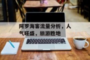 阿罗海客流量分析,人气旺盛,旅游胜地 阿罗海客流量分析,人气旺盛,旅游胜地