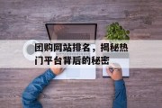 团购网站排名,揭秘热门平台背后的秘密 团购网站排名,揭秘热门平台背后的秘密