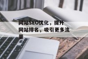 网站SEO优化,提升网站排名,吸引更多流量 网站SEO优化,提升网站排名,吸引更多流量