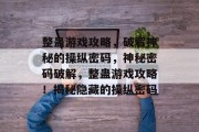 整蛊游戏攻略，破解神秘的操纵密码，神秘密码破解，整蛊游戏攻略！揭秘隐藏的操纵密码