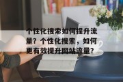 个性化搜索如何提升流量？个性化搜索，如何更有效提升网站流量？