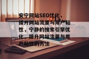安宁网站SEO优化,提升网站流量与用户粘性,宁静的搜索引擎优化,提升网站流量与用户粘性的方法 安宁网站SEO优化,提升网站流量与用户粘性,宁静的搜索引擎优化,提升网站流量与用户粘性的方法