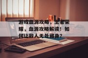 游戏血源攻略，王者荣耀，血源攻略解读！如何让敌人无处藏身？