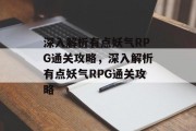 深入解析有点妖气RPG通关攻略,深入解析有点妖气RPG通关攻略 深入解析有点妖气RPG通关攻略,深入解析有点妖气RPG通关攻略