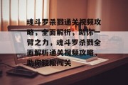 魂斗罗杀戮通关视频攻略,全面解析,助你一臂之力,魂斗罗杀戮全面解析通关视频攻略,助你轻松闯关 魂斗罗杀戮通关视频攻略,全面解析,助你一臂之力,魂斗罗杀戮全面解析通关视频攻略,助你轻松闯关