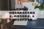 Lamp搭建网站: 创建在线商店的完美结合,构建在线商店,从搭建到运营的全攻略 Lamp搭建网站: 创建在线商店的完美结合,构建在线商店,从搭建到运营的全攻略