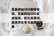 蠡县网站SEO策略指南,蠡县网站SEO实战指南,优化关键词、提高转化率与品牌知名度 蠡县网站SEO策略指南,蠡县网站SEO实战指南,优化关键词、提高转化率与品牌知名度