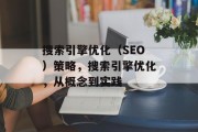 搜索引擎优化（SEO）策略，搜索引擎优化，从概念到实践