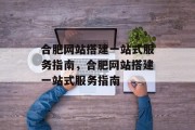 合肥网站搭建一站式服务指南,合肥网站搭建一站式服务指南 合肥网站搭建一站式服务指南,合肥网站搭建一站式服务指南