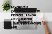 Lovemeeting通关攻略,轻松掌握约会秘籍,Lovemeeting通关攻略,轻松掌握约会秘籍的秘诀 Lovemeeting通关攻略,轻松掌握约会秘籍,Lovemeeting通关攻略,轻松掌握约会秘籍的秘诀