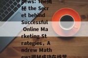 Andrew Mathews: The揭秘 the Secret behind Successful Online Marketing Strategies，Andrew Mathews揭秘成功在线营销秘诀！
